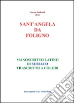 Sant'Angela da Foligno. Manoscritto latino di Subiaco trascritto a colori libro