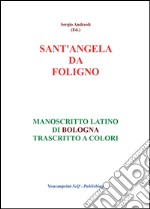 Sant'Angela da Foligno. Manoscritto latino di Bologna trascritto a colori libro