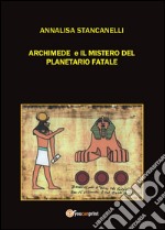 Archimede e il mistero del planetario fatale. Archimedes saga libro