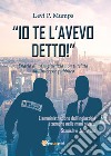 «Io te l'avevo detto!». Diario di un ingiustizia non tutelata dall'interesse pubblico libro