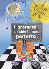 L'ignoranza... uccide luomo perfetto libro di Zatelli Luca