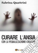 Curare l'ansia con la visualizzazione creativa libro