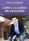 L'arte e la scienza del coaching libro di Pellegatta Francesco