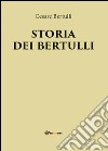 Storia dei Bertulli libro di Bertulli Cesare