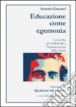 Antonio Gramsci. Educazione come egemonia libro