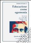 Antonio Gramsci. Educazione come egemonia libro di Saragnese Luigi