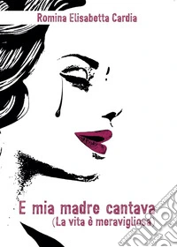 E mia madre cantava (la vita è meravigliosa) libro