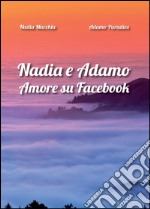 Nadia e Adamo. Amore su Facebook libro