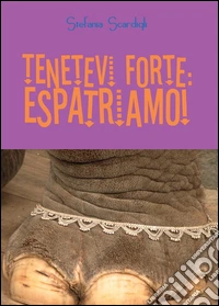 Tenetevi forte: espatriamo! libro