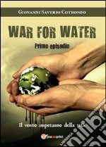 Il vento impetuoso della vita. War for water. Vol. 1