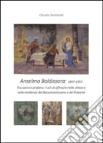 Anselmo Baldissara pittore 1867-1953. Ediz. illustrata libro