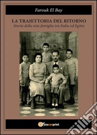 La traiettoria del ritorno. Storia della mia famiglia tra Italia ed Egitto libro