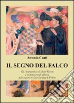 Il segno del falco. Gli Accomanducci di Monte Falcone e un'ipotesi per gli affreschi dell'Oratorio di San Giovanni di Urbino libro