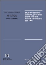 Bruno Visentini. Passato, presente e futuro della riforma tributaria del 1971