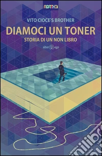 Diamoci un toner. Storia di un non libro libro