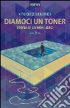 Diamoci un toner. Storia di un non libro libro