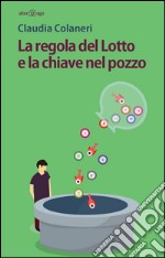 La regola del lotto e la chiave nel pozzo libro