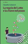 La regola del lotto e la chiave nel pozzo libro