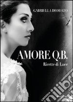 Amore Q.B. Ricette di luce