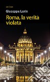 Roma, la verità violata libro di Lorin Giuseppe