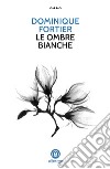 Le ombre bianche libro di Fortier Dominique