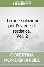 Temi e soluzioni per l'esame di statistica. Vol. 2