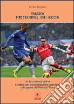 In the (salmon) pink. L'inglese per la comunicazione economica sulle pagine del «Financial Times». Ediz. italiana e inglese. Vol. 6: English for football and soccer libro