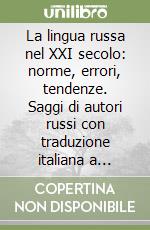 La lingua russa nel XXI secolo: norme, errori, tendenze. Saggi di autori russi con traduzione italiana a fronte libro