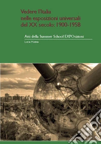 Atti della Summer School EXPOsizioni. Vedere l'Italia nelle esposizioni universali del XX sec. (Milano, 2-12 giugno 2015). Vol. 2 libro