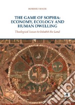 The game of Sophia: economy, ecology and human dwelling. Theological issues to inhabit the land libro