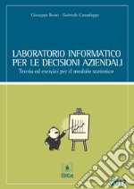 Laboratorio informatico per le decisioni aziendali. Teoria ed esercizi per il modulo statistico libro