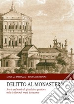 Delitto al monastero. Storie ordinarie di giustizia e passione nella Milano di metà Settecento libro