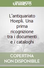 L'antiquariato Hoepli. Una prima ricognizione tra i documenti e i cataloghi libro