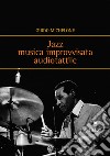 Jazz. Musica improvvisata audiotattile libro