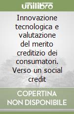 Innovazione tecnologica e valutazione del merito creditizio dei consumatori. Verso un social credit