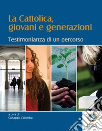 La Cattolica, giovani e generazioni. Testimonianza di un percorso libro