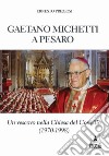 Gaetano Michetti a Pesaro. Un vescovo nella Chiesa del Concilio libro