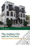 The arabian city and its territory. Historical identity and heritage issues libro