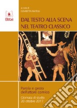 Dal testo alla scena nel teatro classico. Parola e gesto dell'attore comico libro