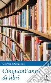 Cinquant'anni di libri libro