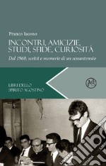 Incontri, amicizie, studi, sfide, curiosità. Dal 1960, scritti e memorie di un sessantennio libro