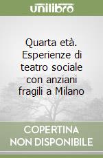 Quarta età. Esperienze di teatro sociale con anziani fragili a Milano