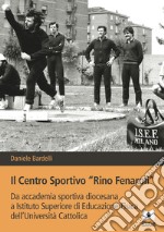 Il Centro sportivo «Rino Fenaroli». Da accademia sportiva diocesana a Istituto Superiore di Educazione Fisica dell'Università Cattolica libro