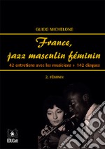 France, jazz masculin féminin. Vol. 2: Féminin. 42 entretiens avec les musiciens + 142 disques libro