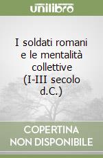 I soldati romani e le mentalità collettive (I-III secolo d.C.) libro