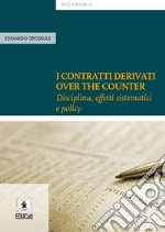 I contratti derivati «over the counter». Disciplina, effetti sistematici e policy