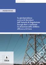 La giurisprudenza avverso le decisioni dell'Autorità di Regolazione Energia Reti e Ambiente in attuazione della delibera 188/2012/E/Com