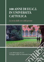 100 anni di F.U.C.I. in Università Cattolica. La storia dalla voce delle persone libro