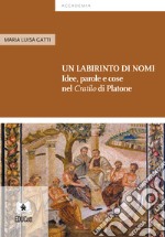 Un labirinto di nomi. Idee, parole e cose nel «Cratilo» di Platone libro