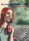 Non imparare l'inglese, sorridi! Storie per imparare l'inglese con la PNL e l'ipnosi. Con File audio per il download  libro